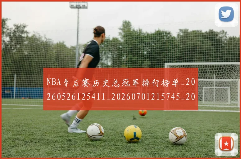 NBA季后赛历史总冠军排行榜单_20260526125411_20260701215745_20260714210745