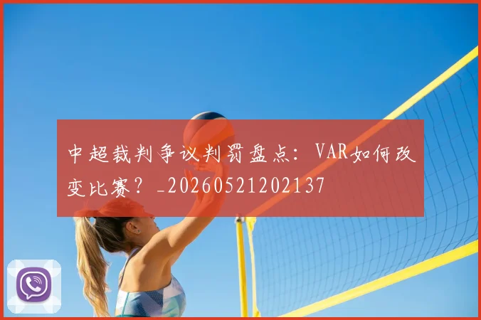 中超裁判争议判罚盘点：VAR如何改变比赛？_20260521202137