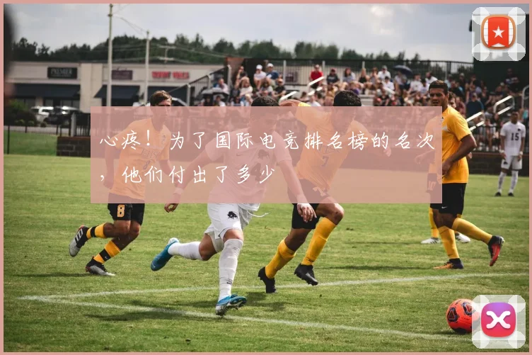 心疼!为了国际电竞排名榜的名次,他们付出了多少