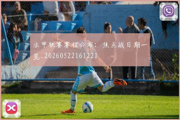 法甲联赛赛程公布:焦点战日期一览_20260522161221