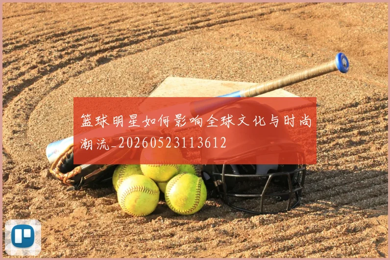 篮球明星如何影响全球文化与时尚潮流_20260523113612