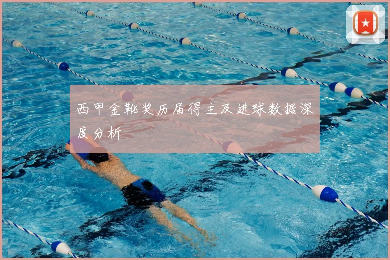 西甲金靴奖历届得主及进球数据深度分析