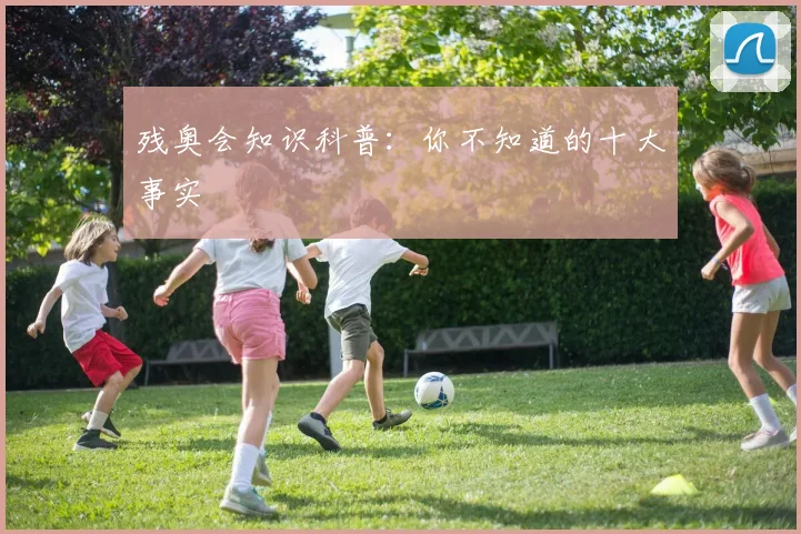 残奥会知识科普：你不知道的十大事实